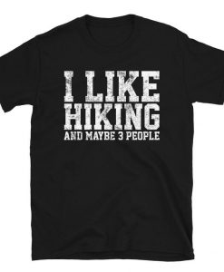 I Like Hiking And Maybe 3 People Shirt