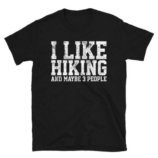 I Like Hiking And Maybe 3 People Shirt