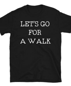 Let's Go For A Walk Shirt