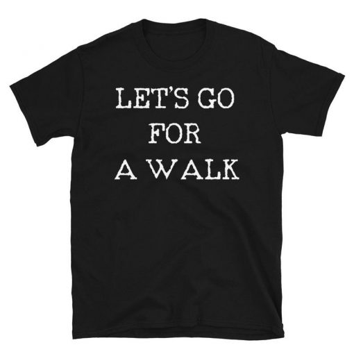 Let's Go For A Walk Shirt