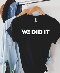 We Did It Shirt