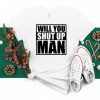 Will You Shut Up Man Shirt