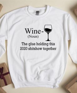 Wine The Glue Holding This 2020 Shitshow Together Sweatshirt