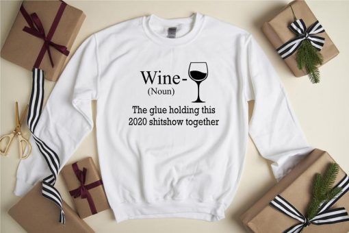 Wine The Glue Holding This 2020 Shitshow Together Sweatshirt