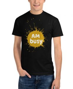 Am busy t shirts