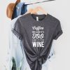 Coffee Because It's Too Early For Wine T Shirt