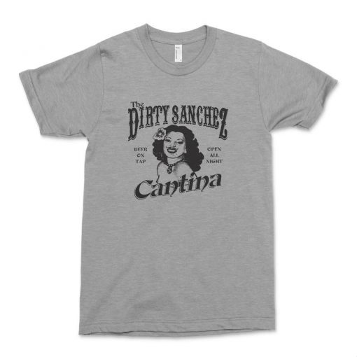 DIRTY SANCHEZ CANTINA Shirt