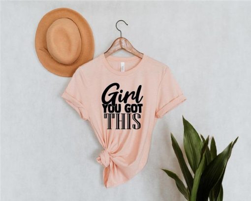 Girl You Got This Shirt