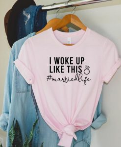 I Woke Up Like This Shirt