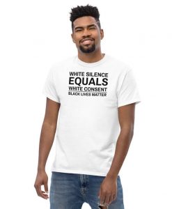 White Silence Equals White Consent T Shirt