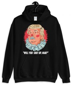 Will You Shut Up Man Anti Donald Trump Unisex Hoodie