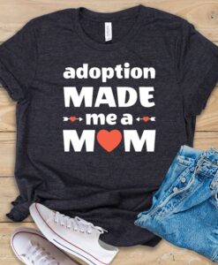 Adoption Made Me a Mom T Shirt