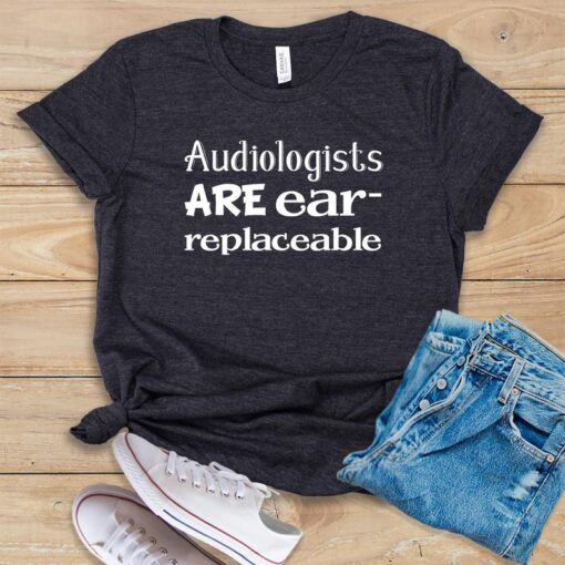 Audiologists Are Ear-Replaceable T Shirt