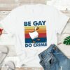 Be Gay Do Crime Shirt