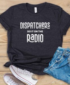 Dispatchers Do It On The Radio T Shirt