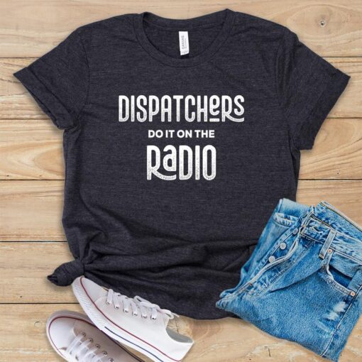 Dispatchers Do It On The Radio T Shirt