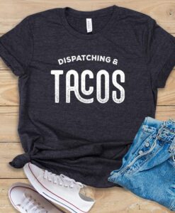 Dispatching and Tacos T Shirt