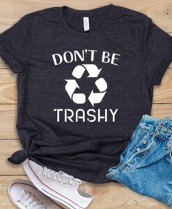 Don't Be Trashy T Shirt