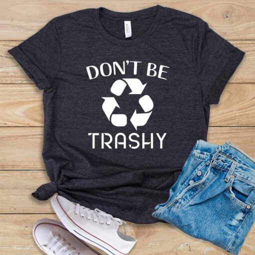 Don't Be Trashy T Shirt