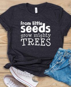 From Little Seeds Grow Mighty Trees T Shirt