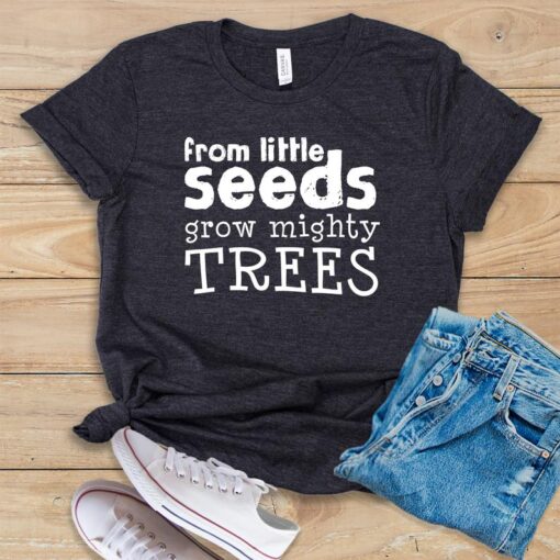 From Little Seeds Grow Mighty Trees T Shirt