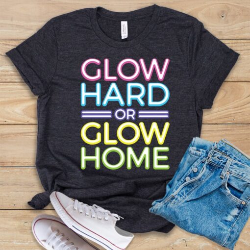 Glow Hard or Glow Home T Shirt