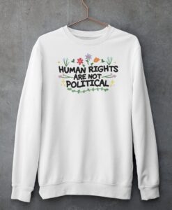 Human Rights Are Not Political Sweatshirt