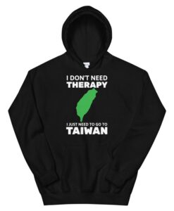 I Don't Need Therapy I Just Need To Go To Taiwan Funny Unisex Hoodie