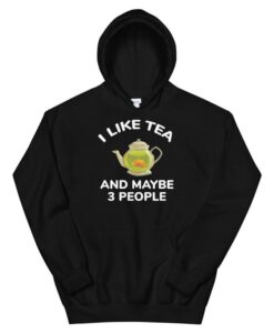 I Like Tea And Maybe 3 People Hoodie