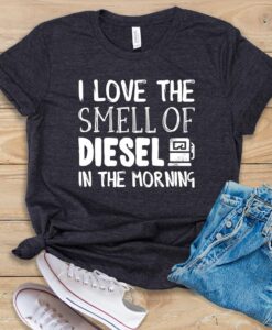 I Love The Smell Of Diesel In The Morning T Shirt