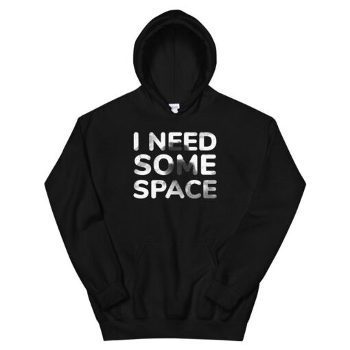 I NEED SOME SPACE Hoodie