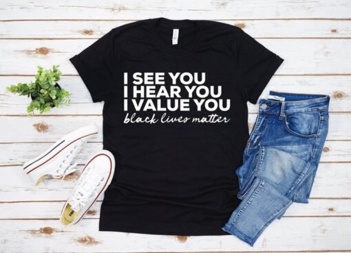 I See You I Hear You I Value You Shirt