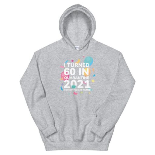 I Turned 60 In Quarantine 2021 Funny 70th Birthday Gift Unisex Hoodie