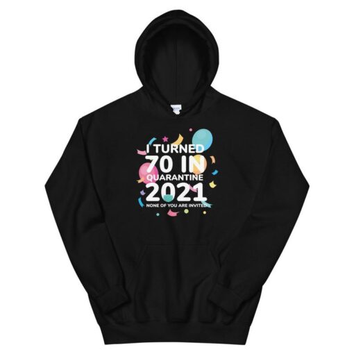 I Turned 70 In Quarantine 2021 Funny 70th Birthday Gift Unisex Hoodie