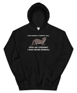 I Was Normal 4 Ferrets Ago Unisex Hoodie