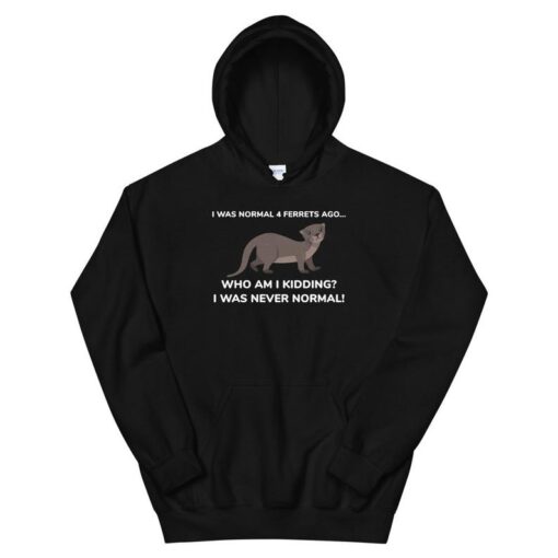 I Was Normal 4 Ferrets Ago Unisex Hoodie