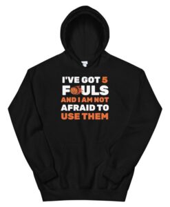 I'Ve Got 5 Fouls And I Am Not Afraid Basketball Player Cute Unisex Hoodie