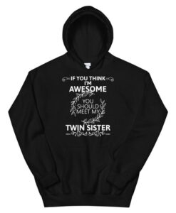 If You Think I'm Awesome Meet My Twin Sister Funny Unisex Hoodie