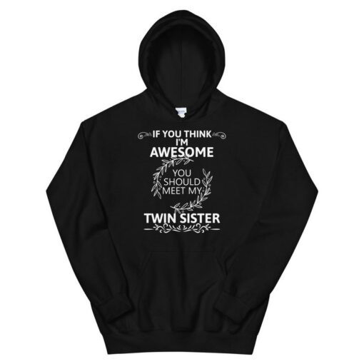 If You Think I'm Awesome Meet My Twin Sister Funny Unisex Hoodie