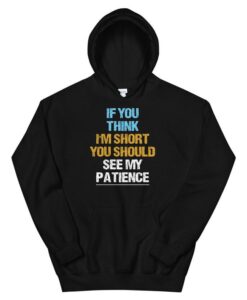 If You Think I'm Short You Should See My Patience Unisex Hoodie