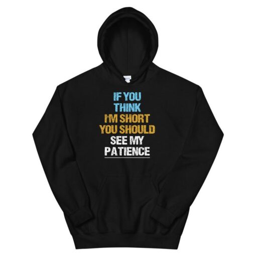 If You Think I'm Short You Should See My Patience Unisex Hoodie