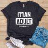 I'm An Adult T Shirt