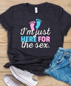 I'm Just Here For The Sex T Shirt