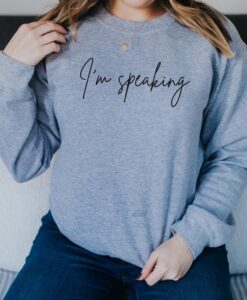 I'm Speaking Sweatshirt