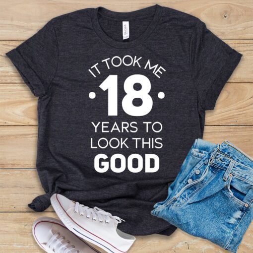 It Took Me 18 Years To Look This Good T Shirt