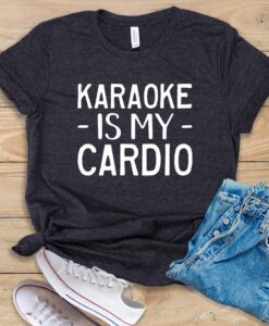 Karaoke Is My Cardio T Shirt