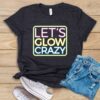 Let's Glow Crazy T Shirt