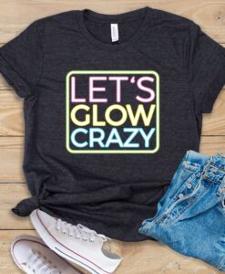 Let's Glow Crazy T Shirt