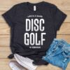 Life Is A Game Disc Golf Is Serious T Shirt