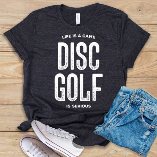 Life Is A Game Disc Golf Is Serious T Shirt